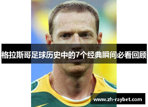 格拉斯哥足球历史中的7个经典瞬间必看回顾