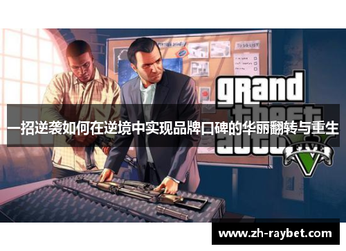 一招逆袭如何在逆境中实现品牌口碑的华丽翻转与重生